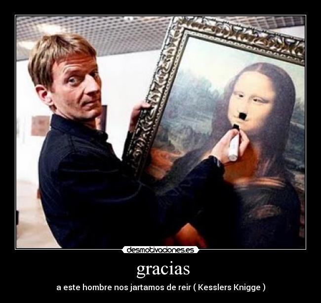 gracias - a este hombre nos jartamos de reir ( Kesslers Knigge )