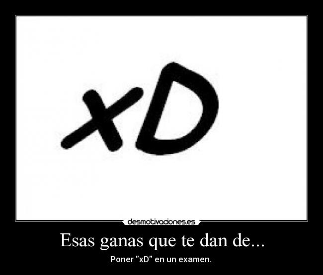 Esas ganas que te dan de... -