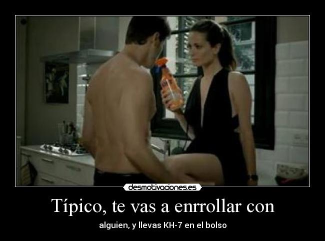 Típico, te vas a enrrollar con -