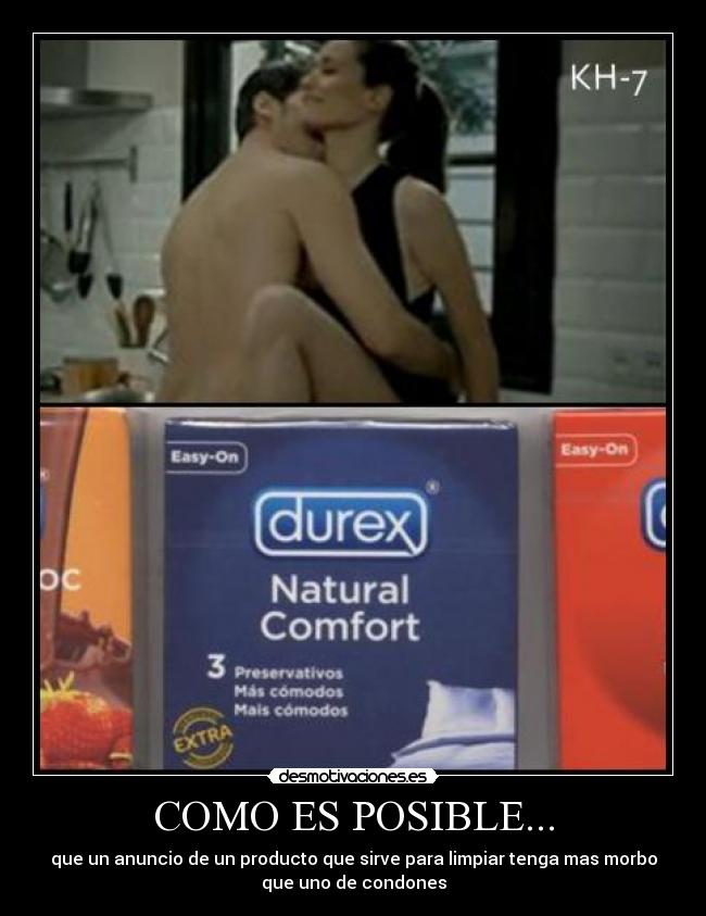COMO ES POSIBLE... - que un anuncio de un producto que sirve para limpiar tenga mas morbo
que uno de condones
