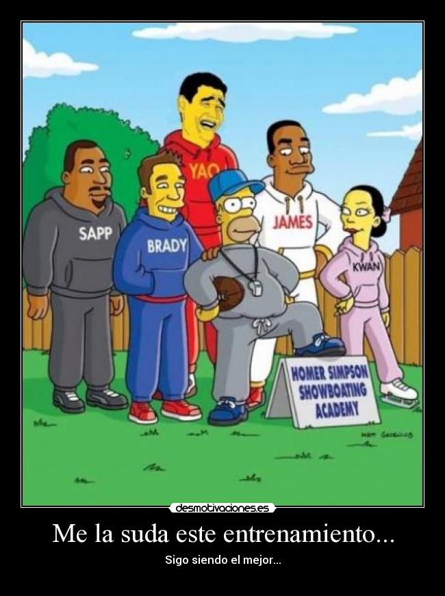 Me la suda este entrenamiento... - Sigo siendo el mejor...