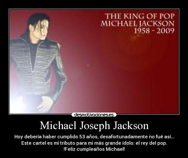 Michael Joseph Jackson - Hoy debería haber cumplido 53 años, desafortunadamente no fué así...
Este cartel es mi tributo para mi más grande ídolo: el rey del pop.
!Feliz cumpleaños Michael!