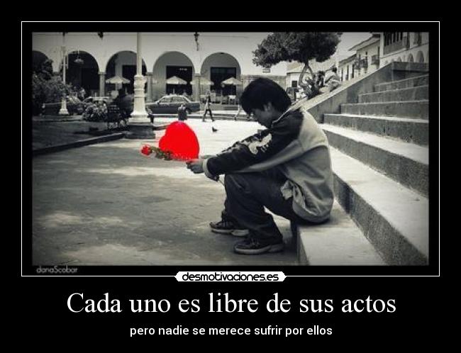 Cada uno es libre de sus actos - pero nadie se merece sufrir por ellos