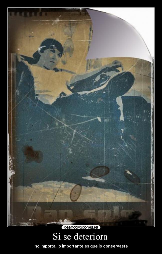 Si se deteriora - no importa, lo importante es que lo conservaste