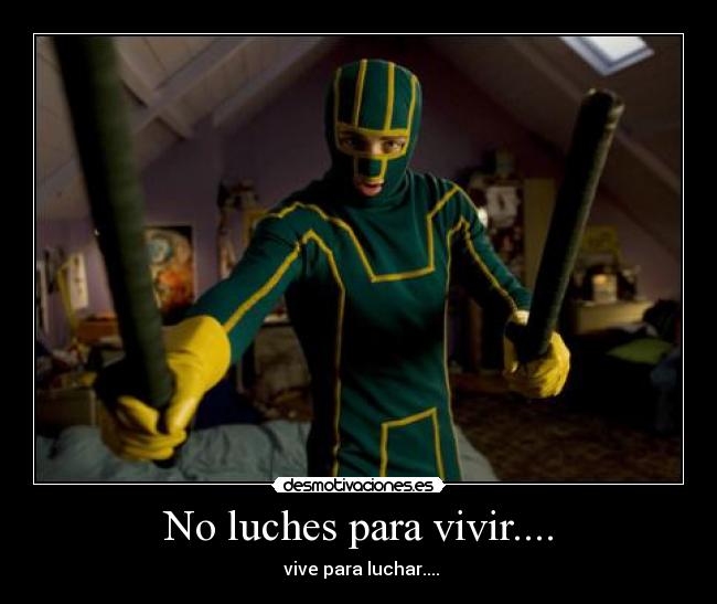 No luches para vivir.... -  vive para luchar....