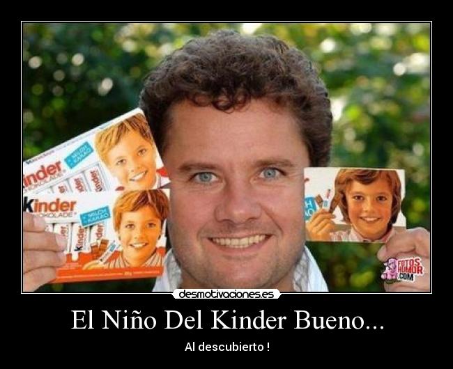 El Niño Del Kinder Bueno... - Al descubierto !