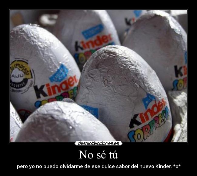 No sé tú - pero yo no puedo olvidarme de ese dulce sabor del huevo Kinder. *o*