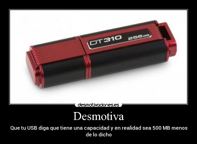 Desmotiva - Que tu USB diga que tiene una capacidad y en realidad sea 500 MB menos de lo dicho