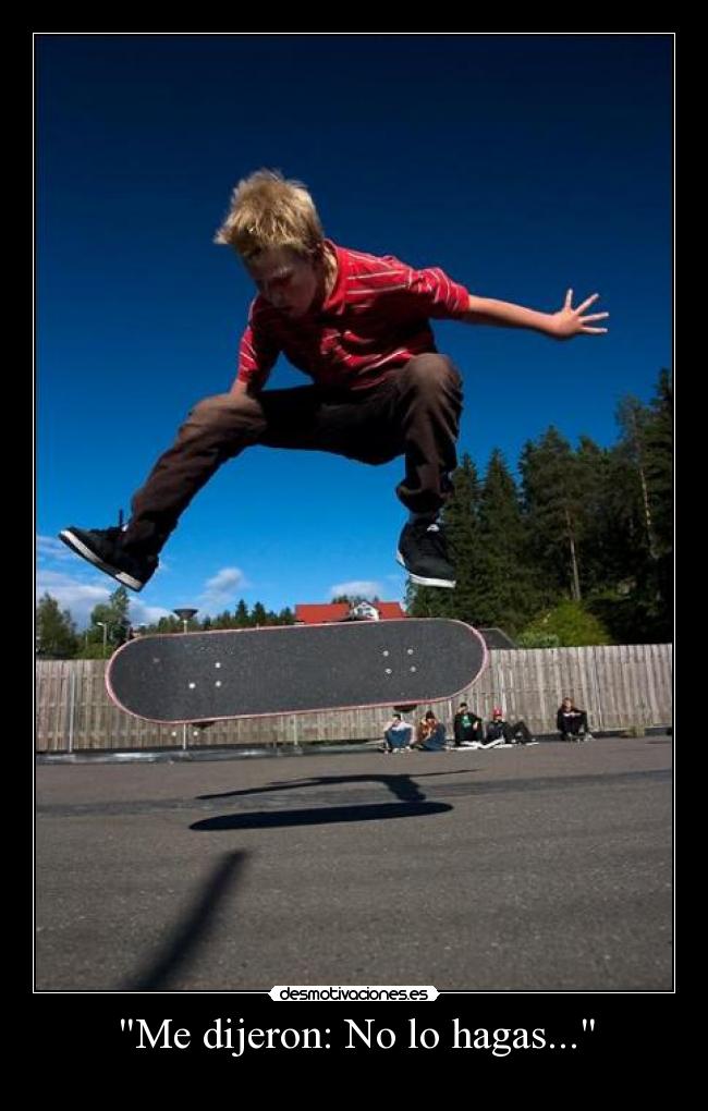 Me dijeron: No lo hagas... -