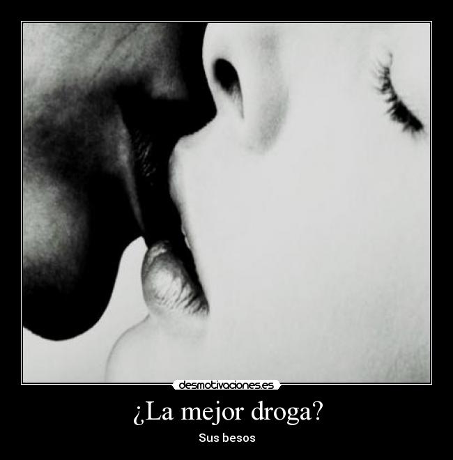 ¿La mejor droga? - Sus besos