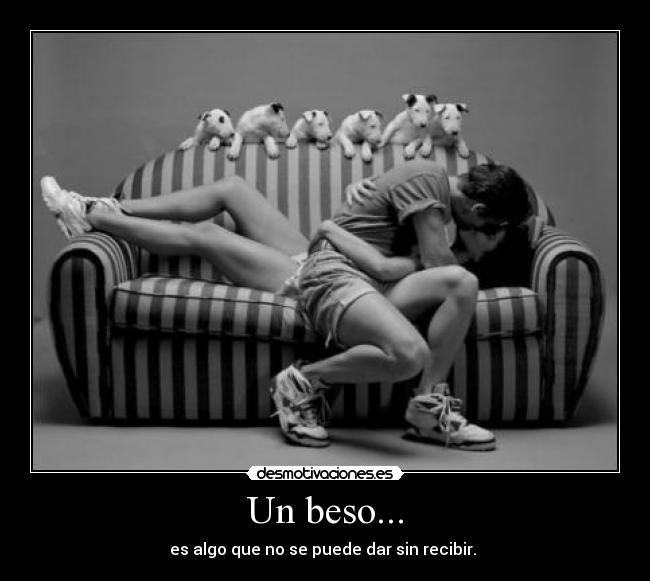 Un beso... - es algo que no se puede dar sin recibir.