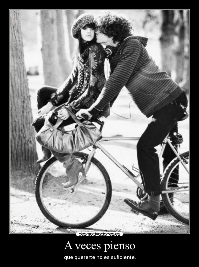 A veces pienso - que quererte no es suficiente.
