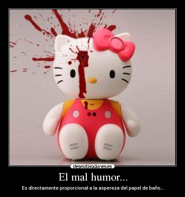 El mal humor... - Es directamente proporcional a la aspereza del papel de baño...
