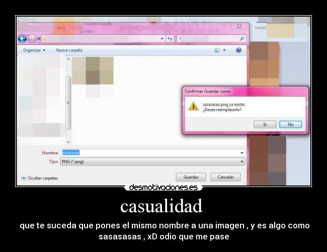 casualidad - que te suceda que pones el mismo nombre a una imagen , y es algo como
sasasasas , xD odio que me pase