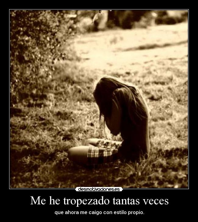 Me he tropezado tantas veces - que ahora me caigo con estilo propio.