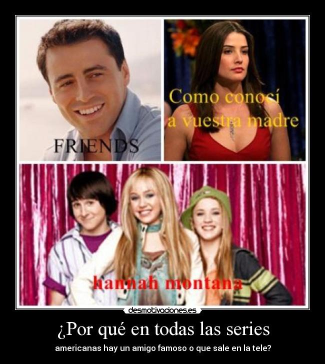 ¿Por qué en todas las series - americanas hay un amigo famoso o que sale en la tele?