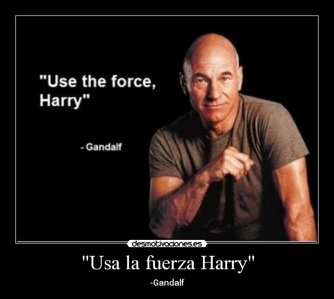 Usa la fuerza Harry - -Gandalf