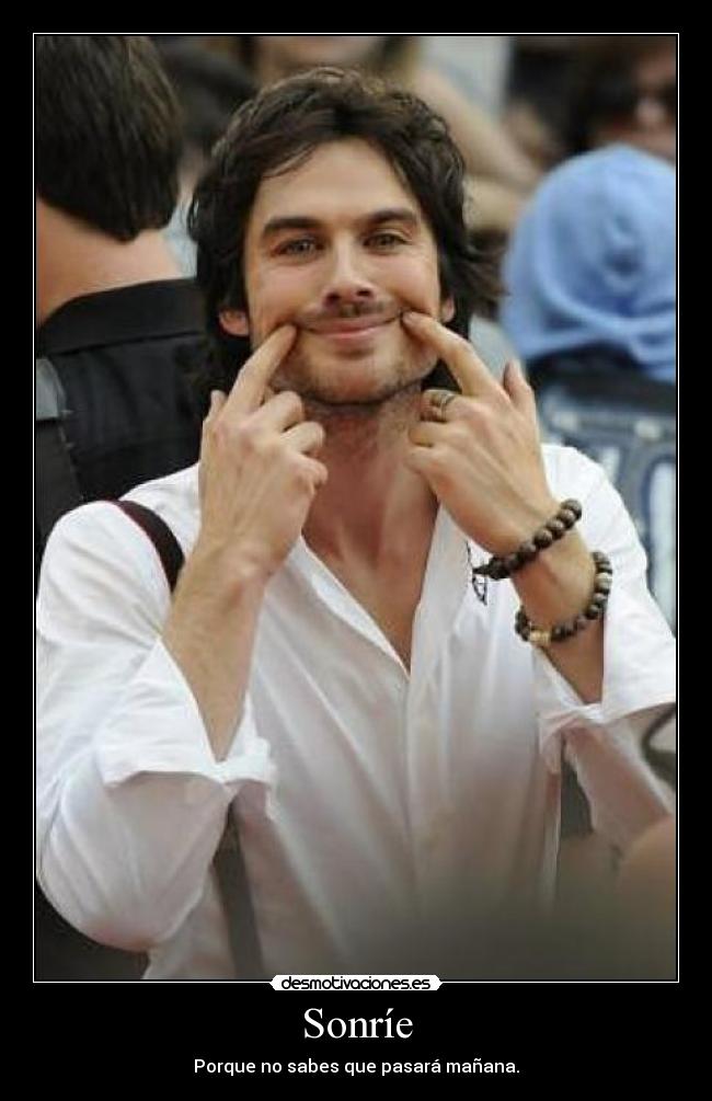 Sonríe - Porque no sabes que pasará mañana.