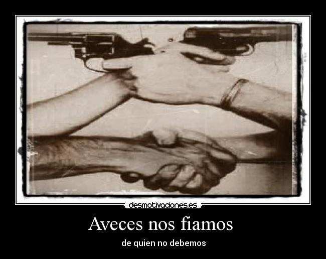 Aveces nos fiamos - de quien no debemos