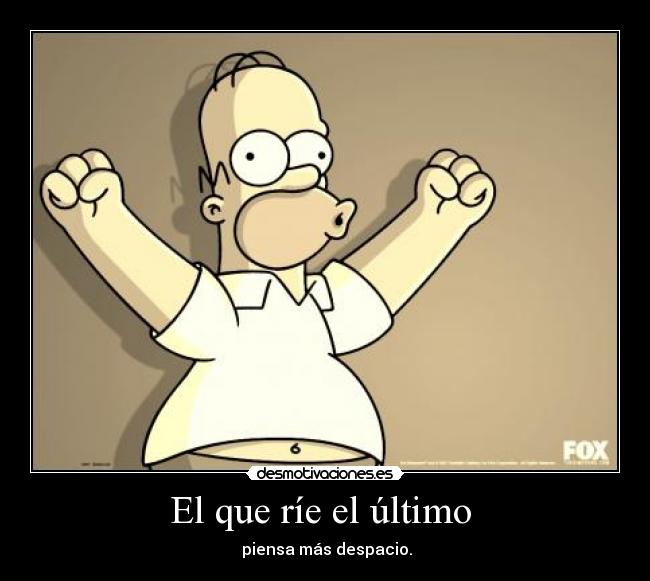 El que ríe el último - piensa más despacio.