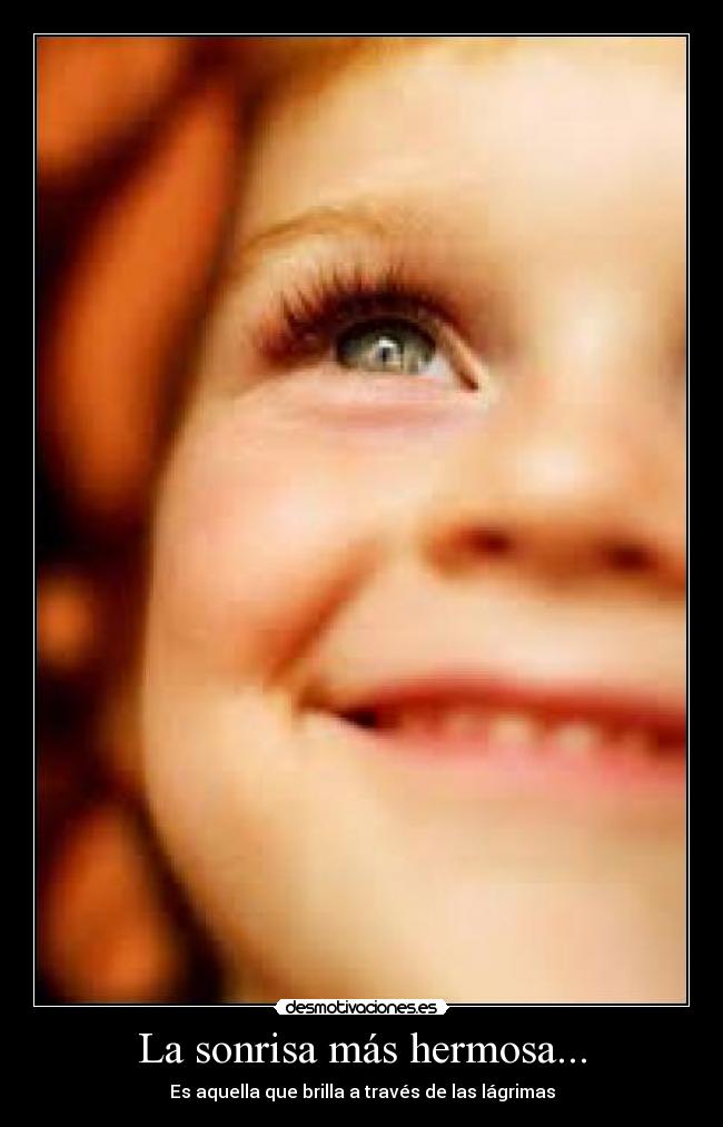 La sonrisa más hermosa... - Es aquella que brilla a través de las lágrimas