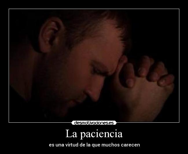 La paciencia - es una virtud de la que muchos carecen