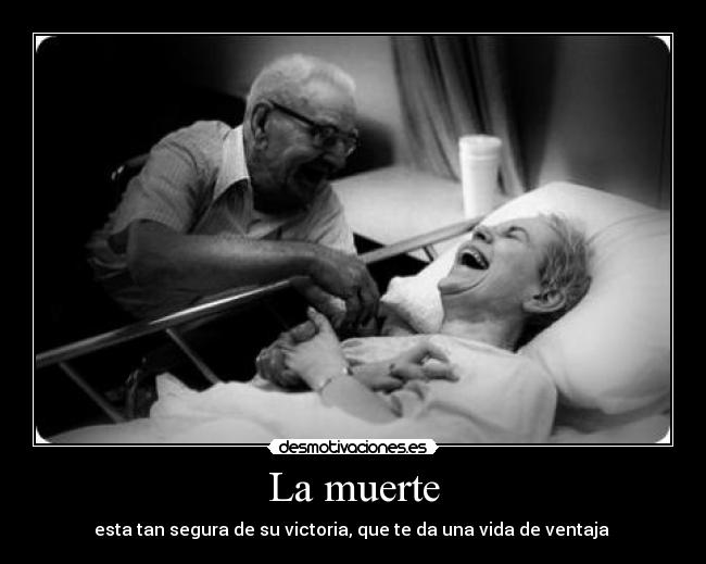 La muerte - esta tan segura de su victoria, que te da una vida de ventaja