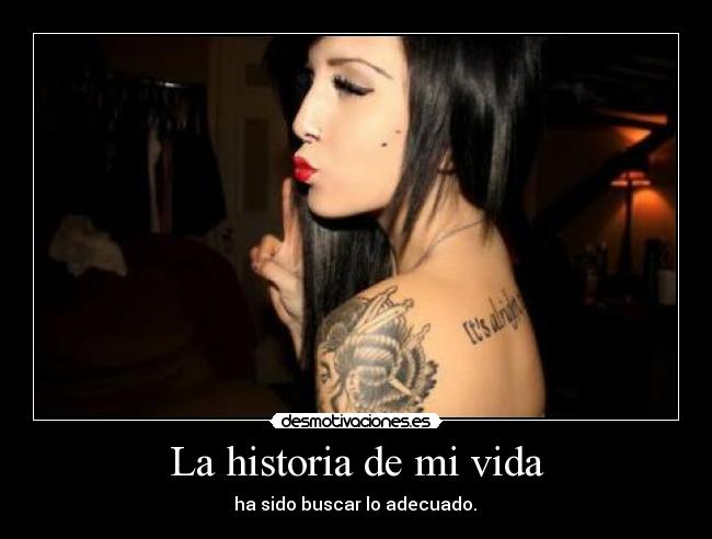 La historia de mi vida - ha sido buscar lo adecuado.