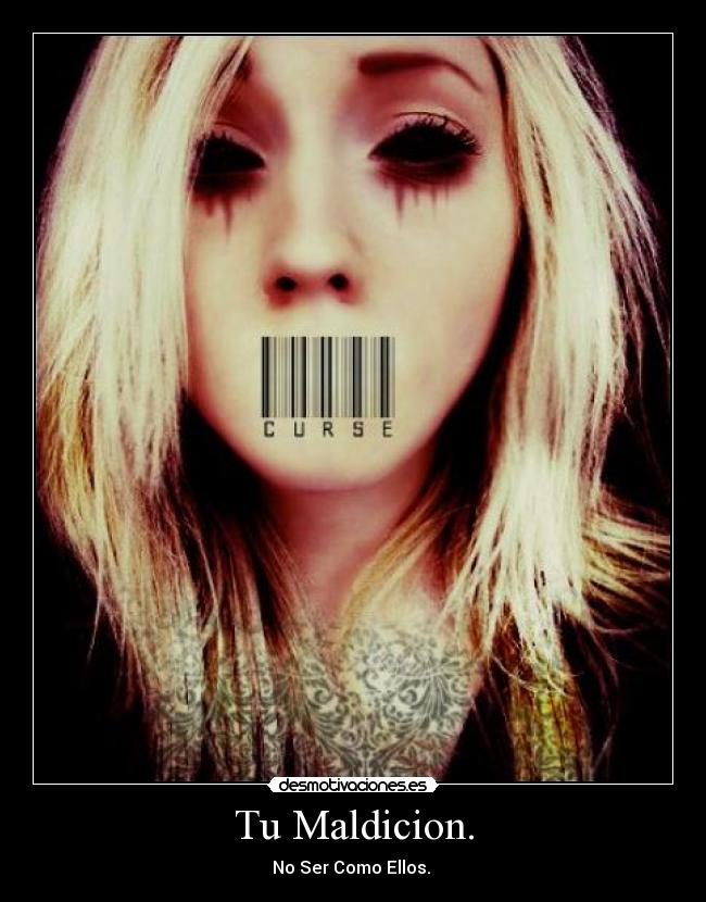 Tu Maldicion. - No Ser Como Ellos.