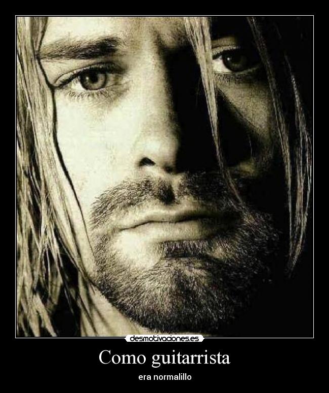 carteles kurt cobain era guitarrista normalillo sobrevaloran desmotivaciones