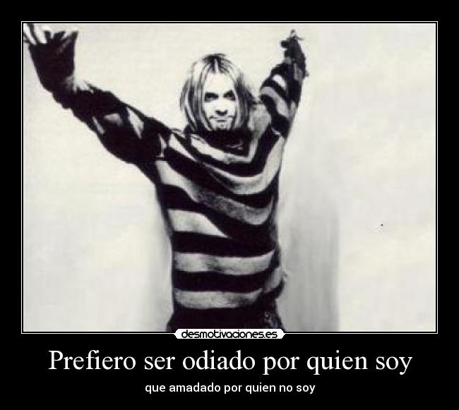 Prefiero ser odiado por quien soy -