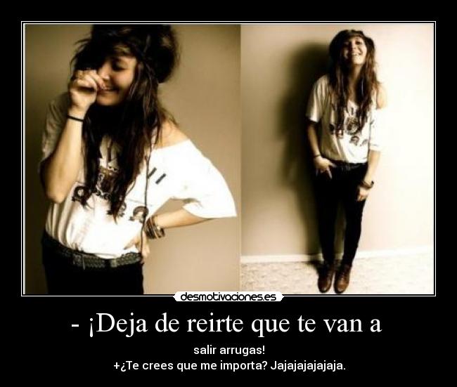 - ¡Deja de reirte que te van a -