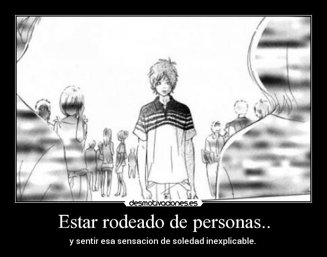 Estar rodeado de personas.. - 