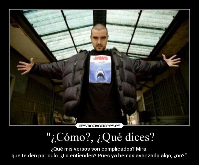 ¿Cómo?, ¿Qué dices? -