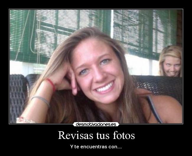 Revisas tus fotos - Y te encuentras con....