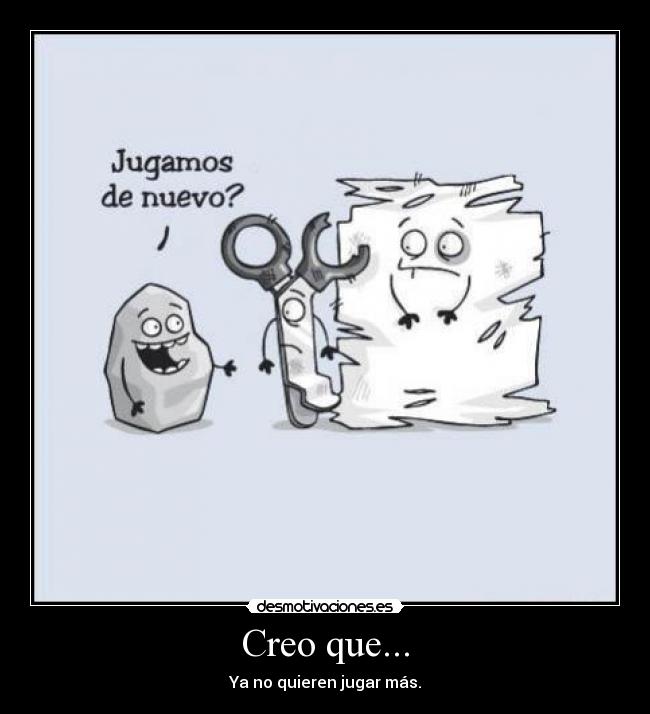 Creo que... - Ya no quieren jugar más.