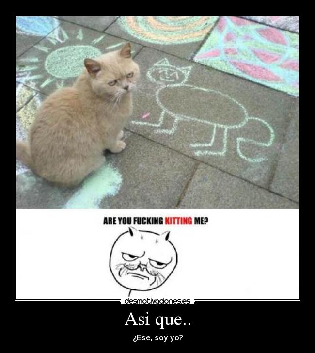 Asi que.. - ¿Ese, soy yo?