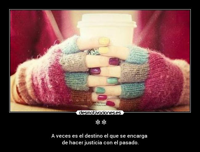 ** - A veces es el destino el que se encarga
de hacer justicia con el pasado.
