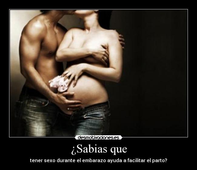 ¿Sabias que - tener sexo durante el embarazo ayuda a facilitar el parto?