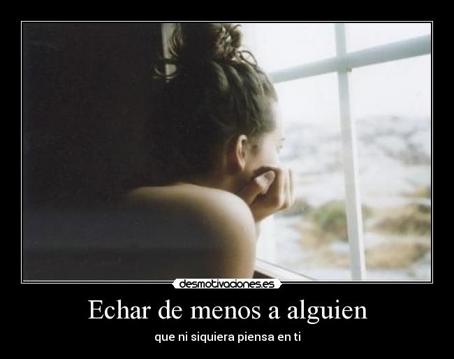 Echar de menos a alguien - que ni siquiera piensa en ti
