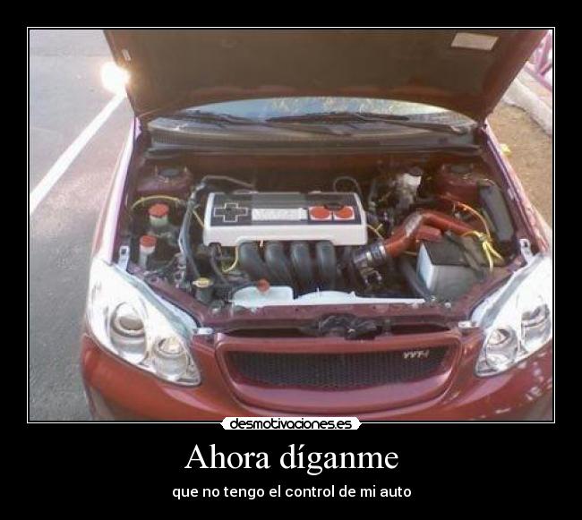 Ahora díganme - que no tengo el control de mi auto
