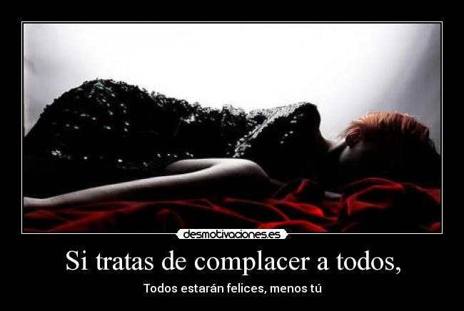 Si tratas de complacer a todos, -