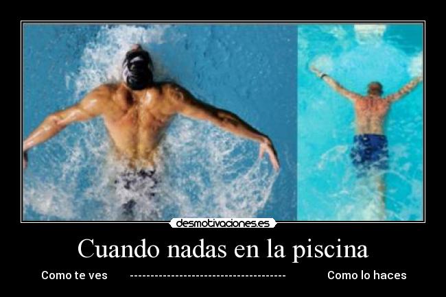 Cuando nadas en la piscina - Como te ves -------------------------------------- Como lo haces
