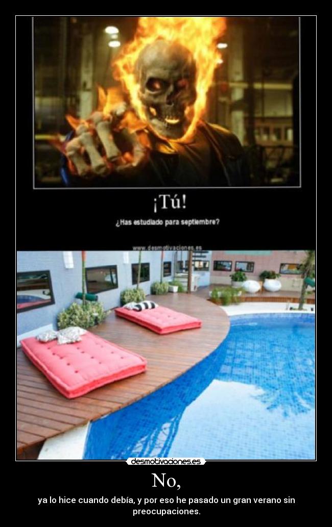 No, - ya lo hice cuando debía, y por eso he pasado un gran verano sin preocupaciones.