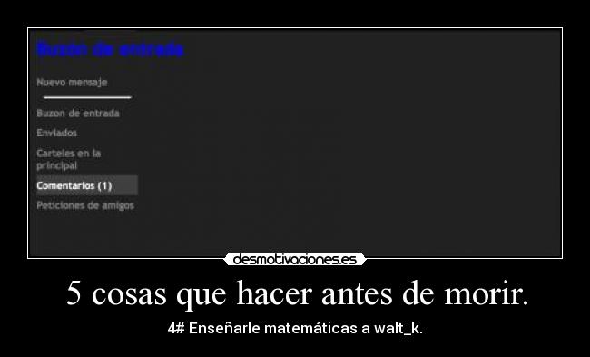 5 cosas que hacer antes de morir. - 4# Enseñarle matemáticas a walt_k.