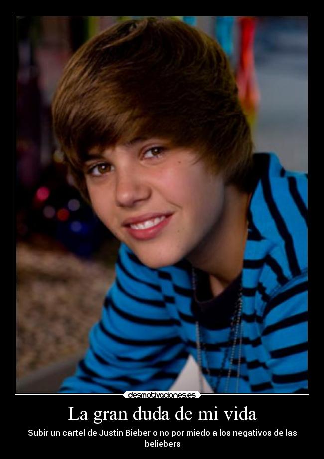 La gran duda de mi vida - Subir un cartel de Justin Bieber o no por miedo a los negativos de las beliebers