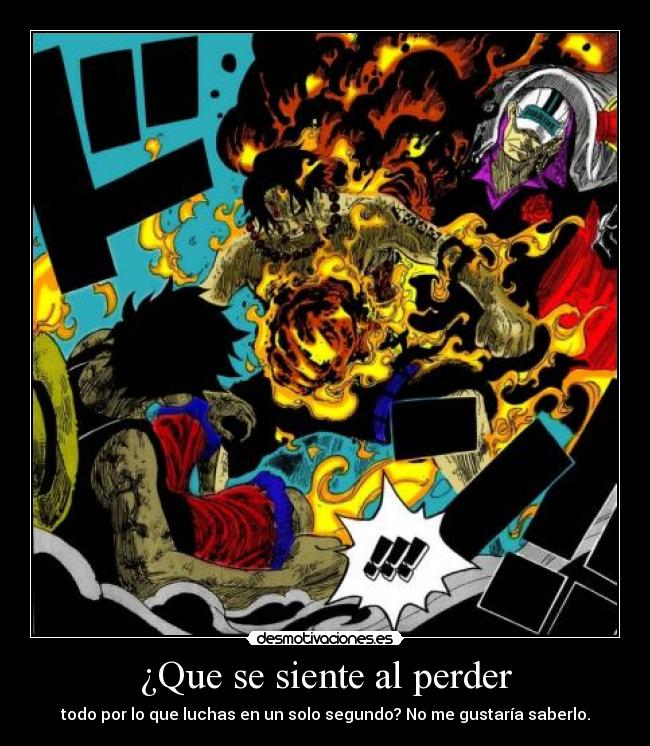 ¿Que se siente al perder - todo por lo que luchas en un solo segundo? No me gustaría saberlo.