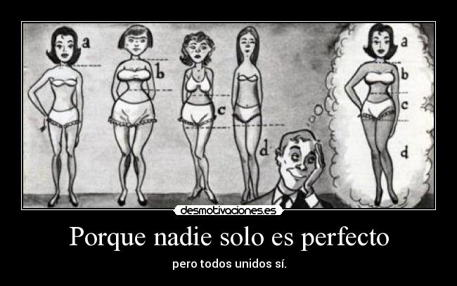 Porque nadie solo es perfecto - pero todos unidos sí.