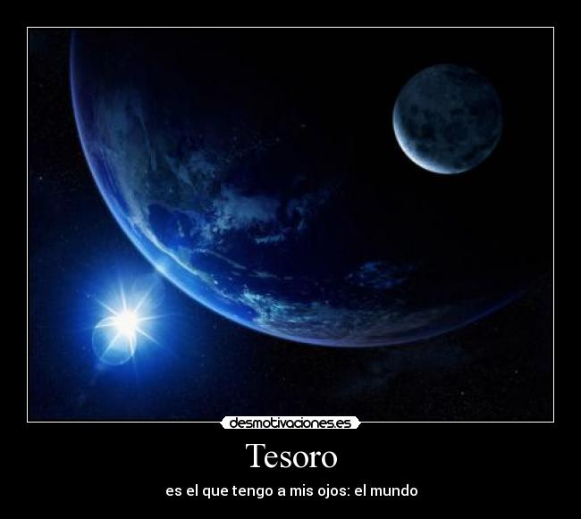 Tesoro - es el que tengo a mis ojos: el mundo