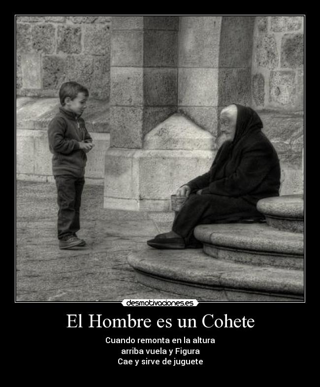 El Hombre es un Cohete - Cuando remonta en la altura
arriba vuela y Figura
Cae y sirve de juguete
